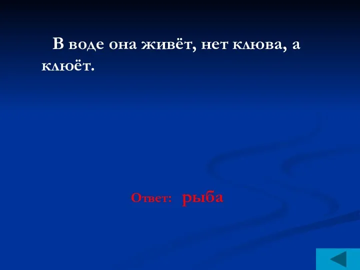 В воде она живёт, нет клюва, а клюёт. Ответ: рыба