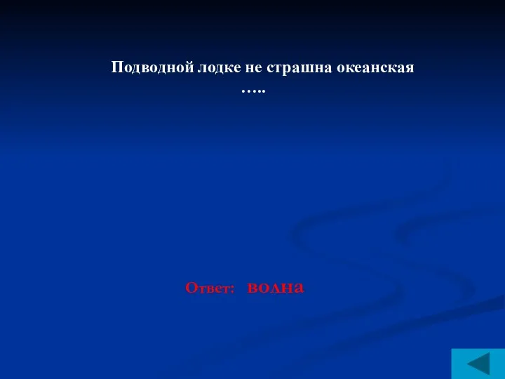 Подводной лодке не страшна океанская ….. Ответ: волна