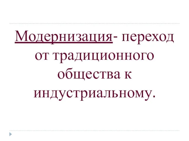 Модернизация- переход от традиционного общества к индустриальному.