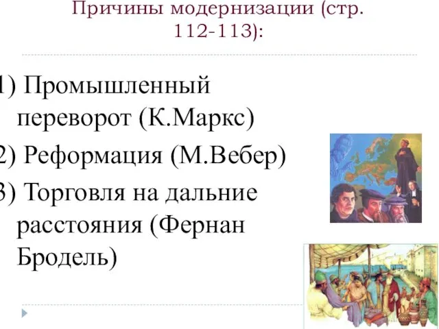 Причины модернизации (стр. 112-113): Промышленный переворот (К.Маркс) Реформация (М.Вебер) Торговля на дальние расстояния (Фернан Бродель)