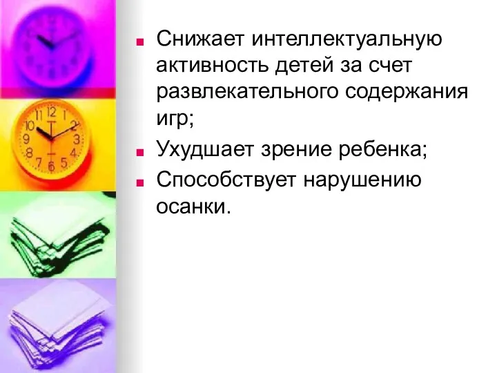 Снижает интеллектуальную активность детей за счет развлекательного содержания игр; Ухудшает зрение ребенка; Способствует нарушению осанки.