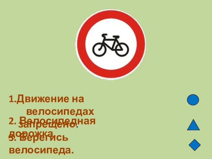 1.Движение на велосипедах запрещено. 2. Велосипедная дорожка. 3. Берегись велосипеда.