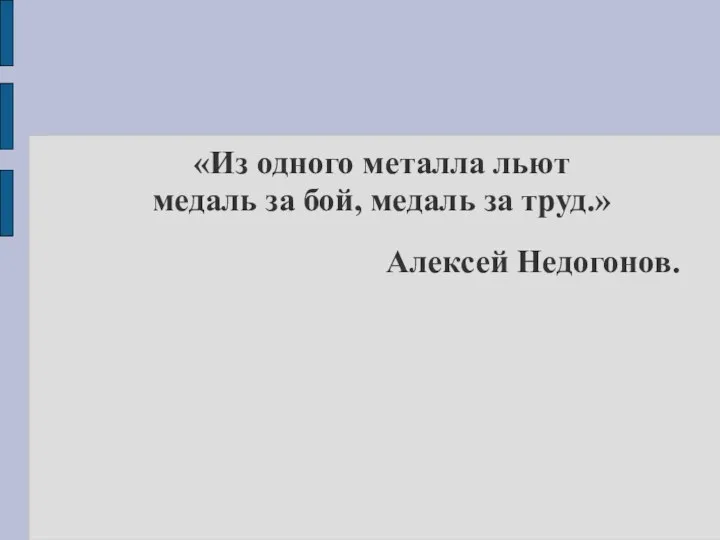 «Из одного металла льют медаль за бой, медаль за труд.» Алексей Недогонов.