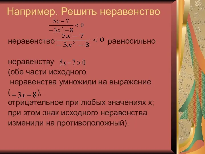 Например. Решить неравенство неравенство равносильно неравенству (обе части исходного неравенства умножили на выражение