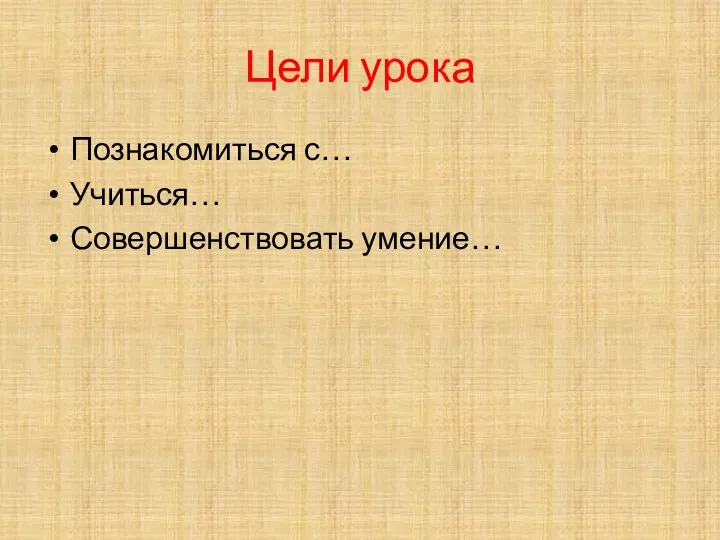 Цели урока Познакомиться с… Учиться… Совершенствовать умение…