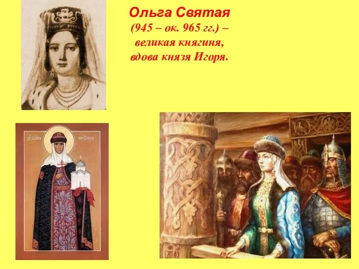 Ольга Святая (945 – ок. 965 гг.) – великая княгиня, вдова князя Игоря.