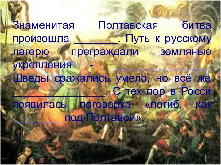 Знаменитая Полтавская битва произошла _______. Путь к русскому лагерю преграждали земляные укрепления -