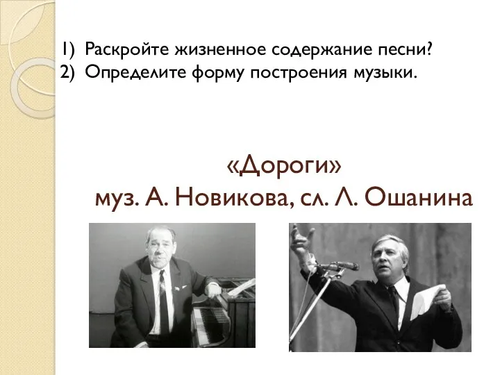 «Дороги» муз. А. Новикова, сл. Л. Ошанина Раскройте жизненное содержание песни? Определите форму построения музыки.