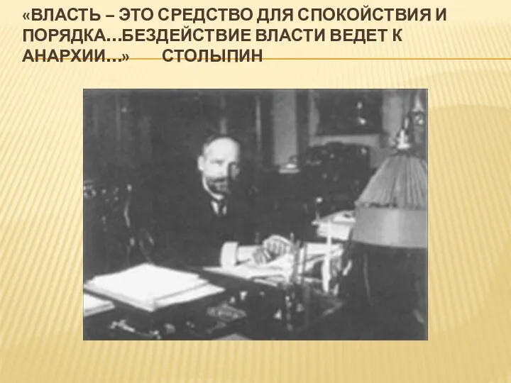 «Власть – это средство для спокойствия и порядка…Бездействие власти ведет к анархии…» Столыпин