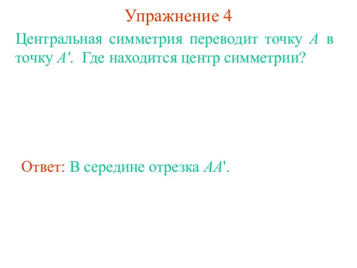 Упражнение 4 Ответ: В середине отрезка AA'. Центральная симметрия переводит