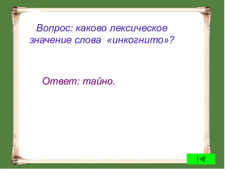 Вопрос: каково лексическое значение слова «инкогнито»? Ответ: тайно.