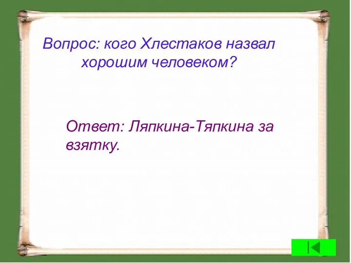 Вопрос: кого Хлестаков назвал хорошим человеком? Ответ: Ляпкина-Тяпкина за взятку.