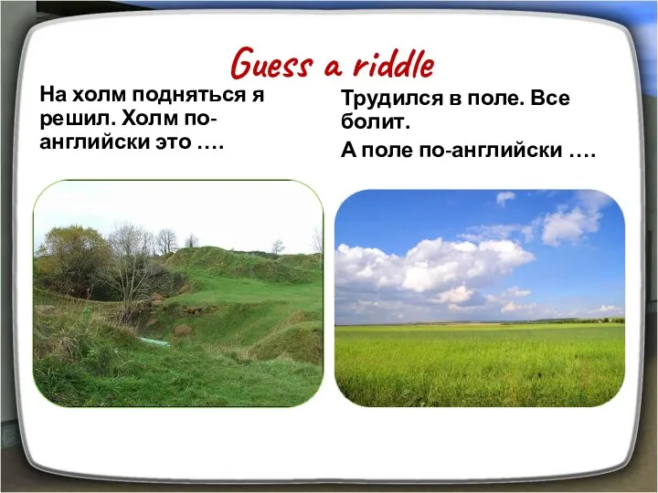 Guess a riddle На холм подняться я решил. Холм по-английски