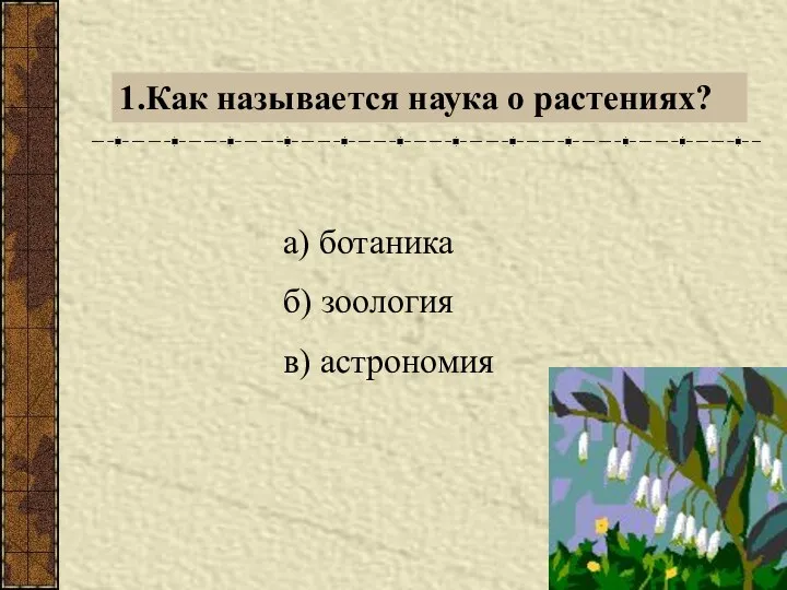 1.Как называется наука о растениях? а) ботаника б) зоология в) астрономия
