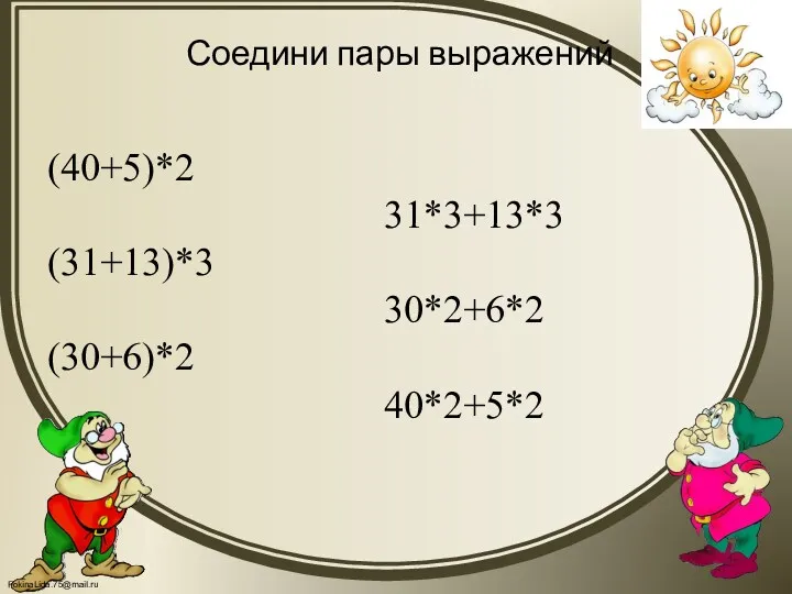 Соедини пары выражений (40+5)*2 31*3+13*3 (31+13)*3 30*2+6*2 (30+6)*2 40*2+5*2