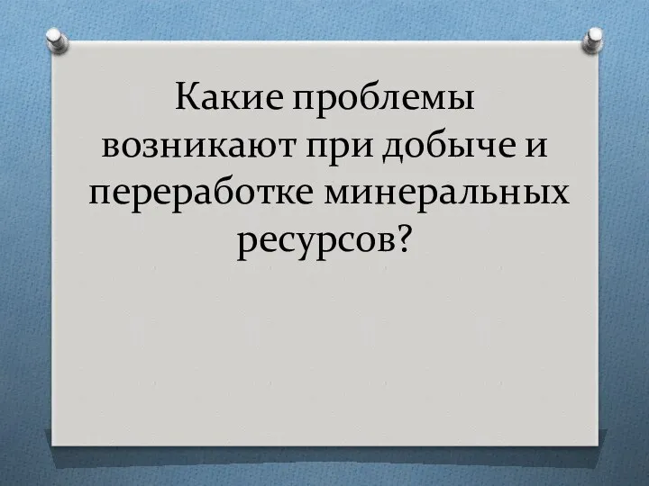 Какие проблемы возникают при добыче и переработке минеральных ресурсов?