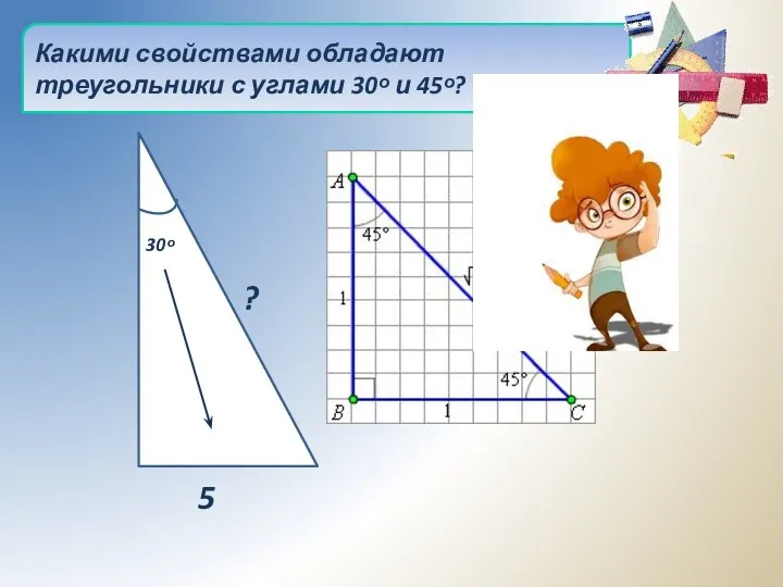 Какими свойствами обладают треугольники с углами 30ᵒ и 45ᵒ? 30ᵒ 5 ?