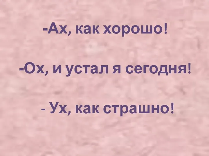 Ах, как хорошо! Ох, и устал я сегодня! - Ух, как страшно!