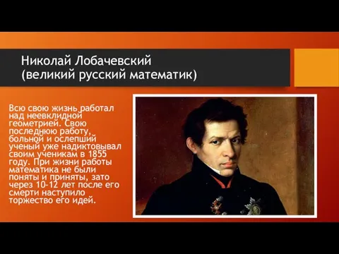 Николай Лобачевский (великий русский математик) Всю свою жизнь работал над неевклидной геометрией. Свою