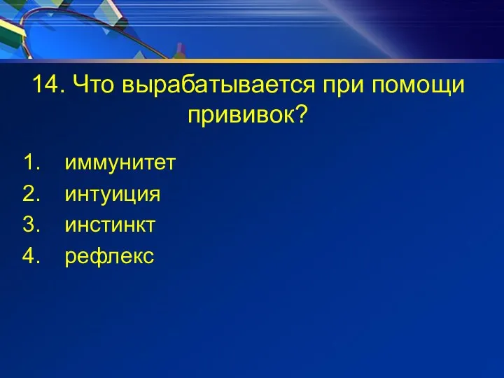 14. Что вырабатывается при помощи прививок? иммунитет интуиция инстинкт рефлекс