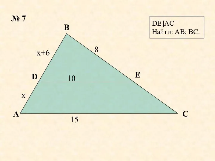 A C B D E 15 x 8 10 x+6 № 7 DE||AC Найти: AB; BC.