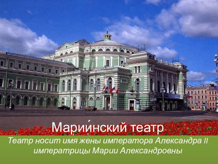 Марии́нский театр Театр носит имя жены императора Александра II императрицы Марии Александровны