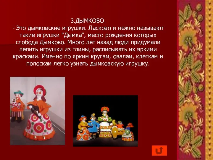 3.ДЫМКОВО. - Это дымковские игрушки. Ласково и нежно называют такие игрушки "Дымка", место