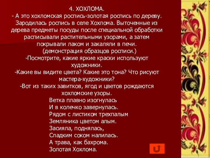 4. ХОХЛОМА. - А это хохломская роспись-золотая роспись по дереву. Зародилась роспись в