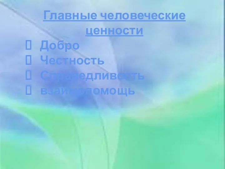 Главные человеческие ценности Добро Честность Справедливость взаимопомощь