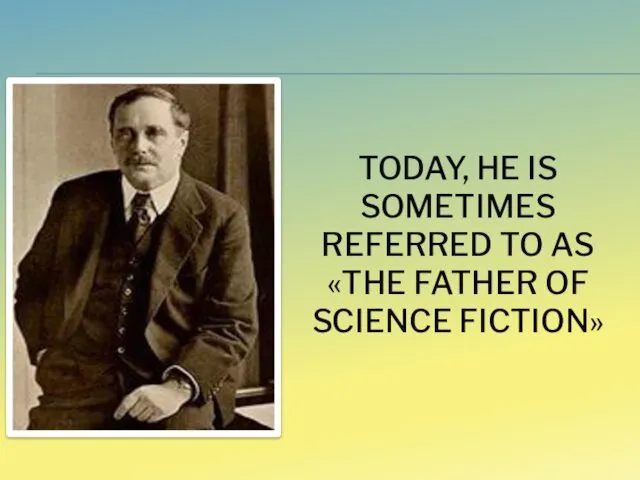TODAY, HE IS SOMETIMES REFERRED TO AS «THE FATHER OF SCIENCE FICTION»