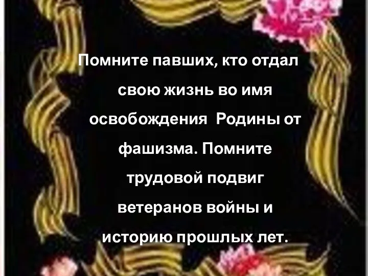 Помните павших, кто отдал свою жизнь во имя освобождения Родины от фашизма. Помните