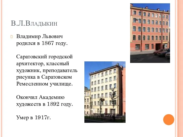 В.Л.Владыкин Владимир Львович родился в 1867 году. Саратовский городской архитектор, классный художник, преподаватель