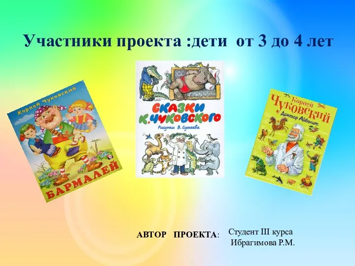 Участники проекта :дети от 3 до 4 лет Студент III курса Ибрагимова Р.М. АВТОР ПРОЕКТА: