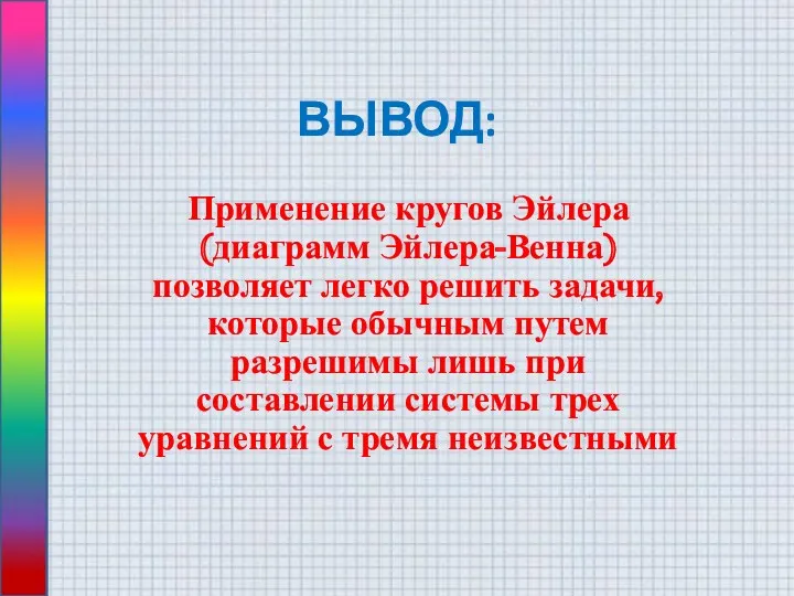 ВЫВОД: Применение кругов Эйлера (диаграмм Эйлера-Венна) позволяет легко решить задачи,