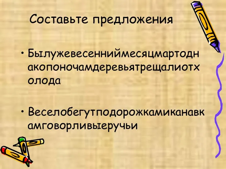 Составьте предложения Былужевесенниймесяцмартоднакопоночамдеревьятрещалиотхолода Веселобегутподорожкамиканавкамговорливыеручьи