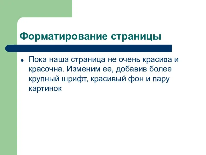 Форматирование страницы Пока наша страница не очень красива и красочна. Изменим ее, добавив