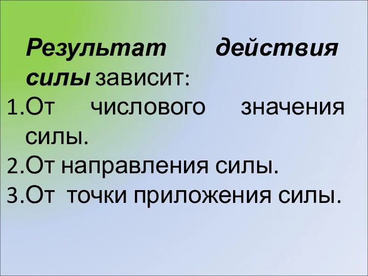 Результат действия силы зависит: От числового значения силы. От направления силы. От точки приложения силы.