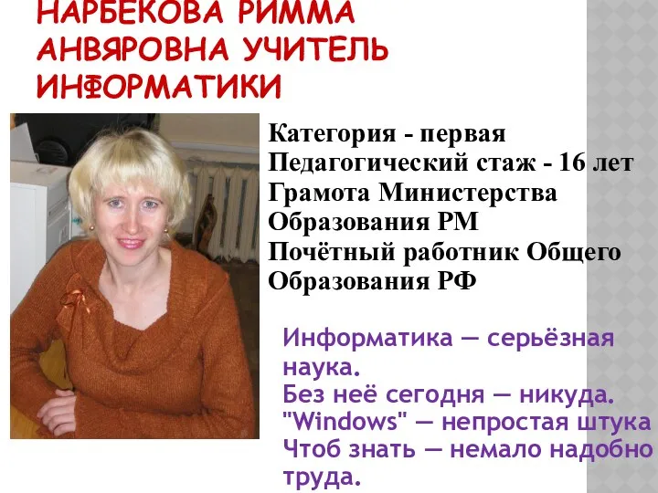Нарбекова Римма Анвяровна учитель информатики Категория - первая Педагогический стаж - 16 лет