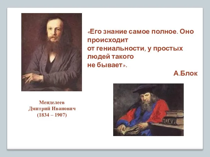Менделеев Дмитрий Иванович (1834 – 1907) «Его знание самое полное.