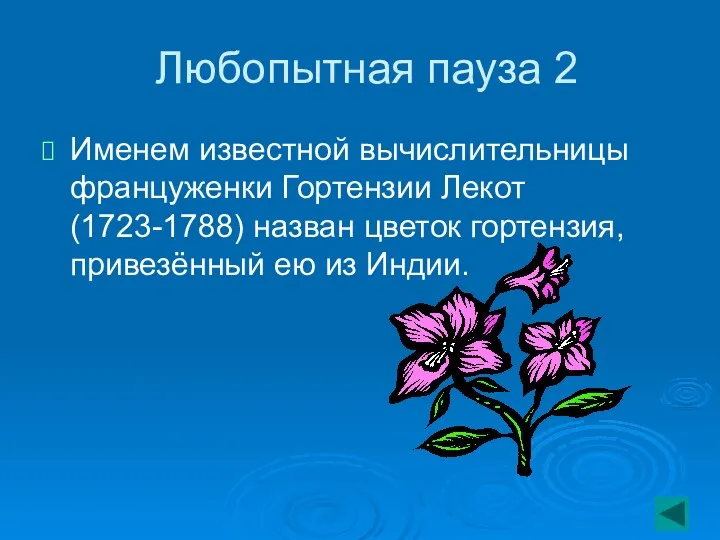 Любопытная пауза 2 Именем известной вычислительницы француженки Гортензии Лекот (1723-1788) назван цветок гортензия,