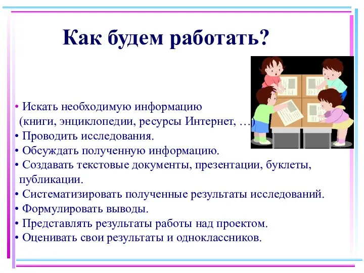 Как будем работать? Искать необходимую информацию (книги, энциклопедии, ресурсы Интернет,