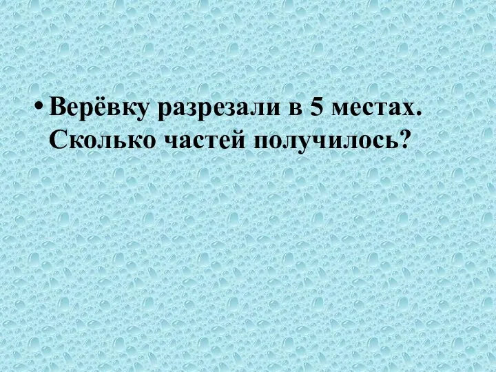 Верёвку разрезали в 5 местах. Сколько частей получилось?