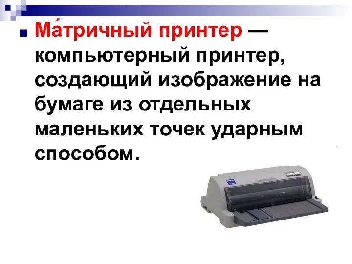 Ма́тричный принтер — компьютерный принтер, создающий изображение на бумаге из отдельных маленьких точек ударным способом.
