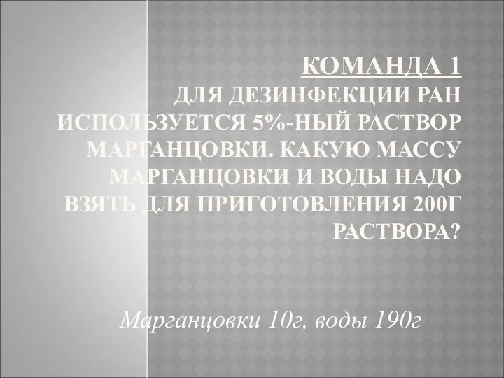 КОМАНДА 1 ДЛЯ ДЕЗИНФЕКЦИИ РАН ИСПОЛЬЗУЕТСЯ 5%-НЫЙ РАСТВОР МАРГАНЦОВКИ. КАКУЮ МАССУ МАРГАНЦОВКИ И