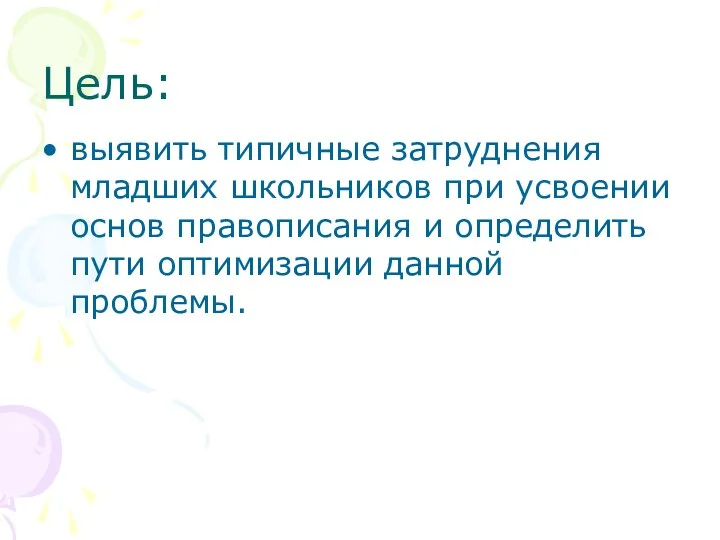 Цель: выявить типичные затруднения младших школьников при усвоении основ правописания и определить пути оптимизации данной проблемы.