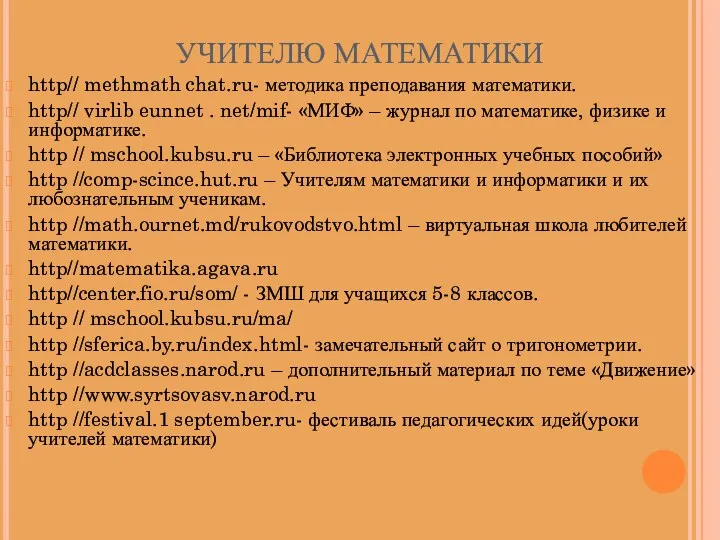 УЧИТЕЛЮ МАТЕМАТИКИ http// methmath chat.ru- методика преподавания математики. http// virlib eunnet . net/mif-