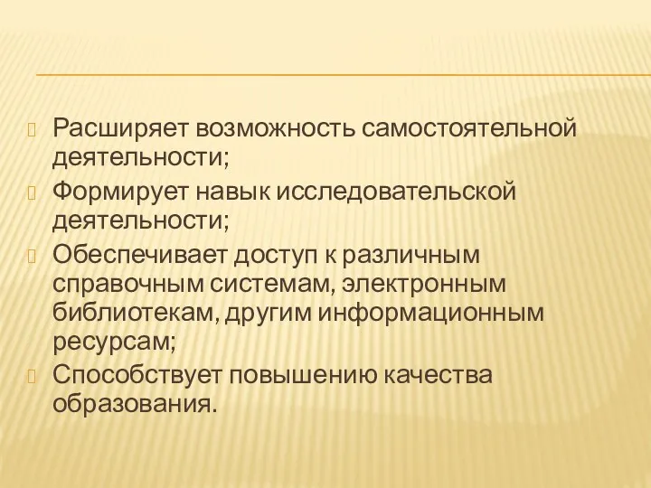 Расширяет возможность самостоятельной деятельности; Формирует навык исследовательской деятельности; Обеспечивает доступ к различным справочным