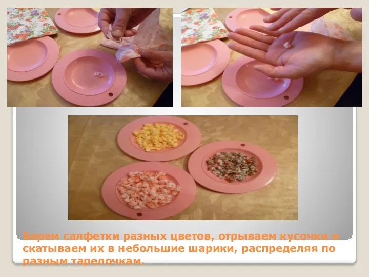 Берем салфетки разных цветов, отрываем кусочки и скатываем их в небольшие шарики, распределяя по разным тарелочкам.