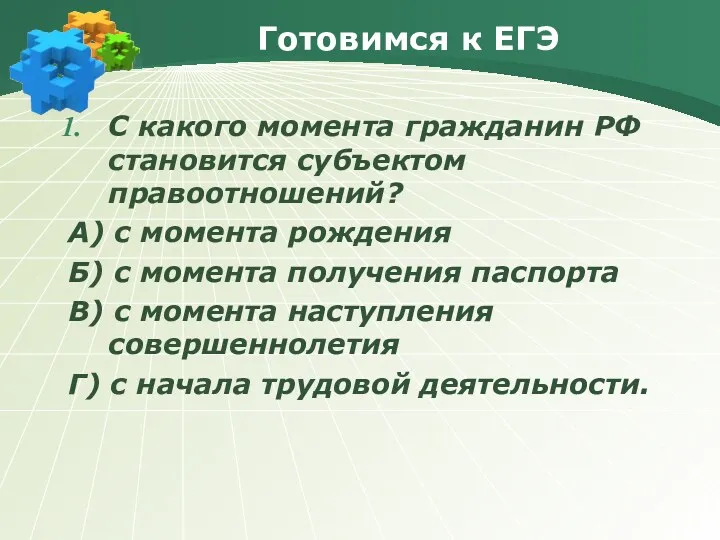 Готовимся к ЕГЭ С какого момента гражданин РФ становится субъектом правоотношений? А) с