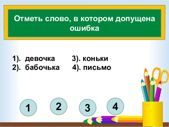 1). девочка 3). коньки 2). бабочька 4). письмо 4 3